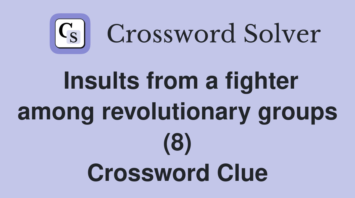 Insults from a fighter among revolutionary groups (8) Crossword Clue